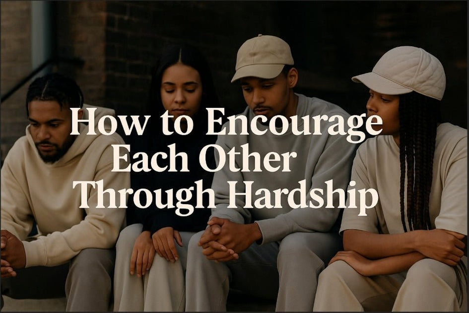 How to Encourage Each Other Through Hardship – Native Supply